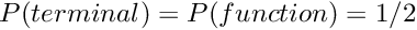 $P(terminal) = P(function) = 1/2$
