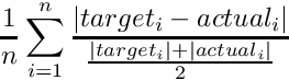 \[\frac{1}{n} \sum_{i=1}^n \frac{|target_i - actual_i|}{\frac{|target_i| + |actual_i|}{2}}\]